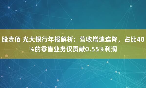 股壹佰 光大银行年报解析：营收增速连降，占比40%的零售业务仅贡献0.55%利润