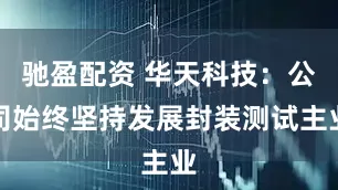驰盈配资 华天科技：公司始终坚持发展封装测试主业