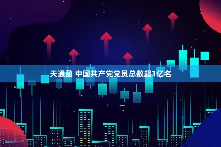 天通盈 中国共产党党员总数超1亿名
