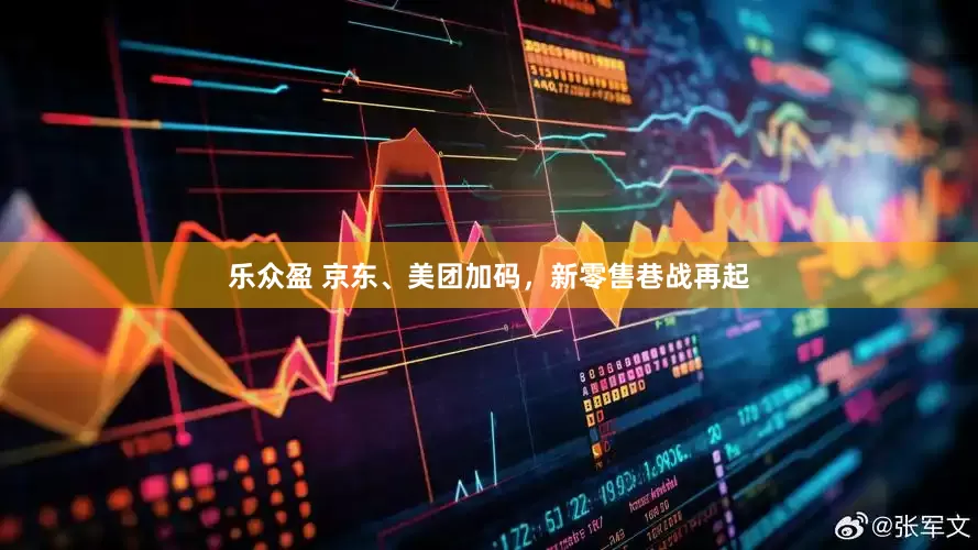 乐众盈 京东、美团加码，新零售巷战再起
