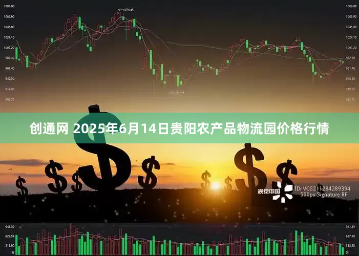 创通网 2025年6月14日贵阳农产品物流园价格行情